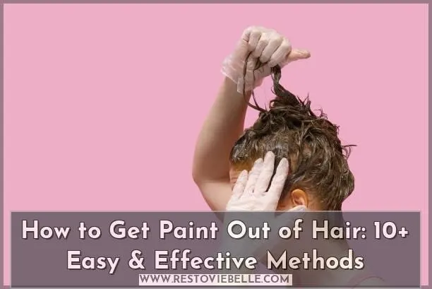 How to Get Paint Out of Hair: 10+ Easy & Effective Methods