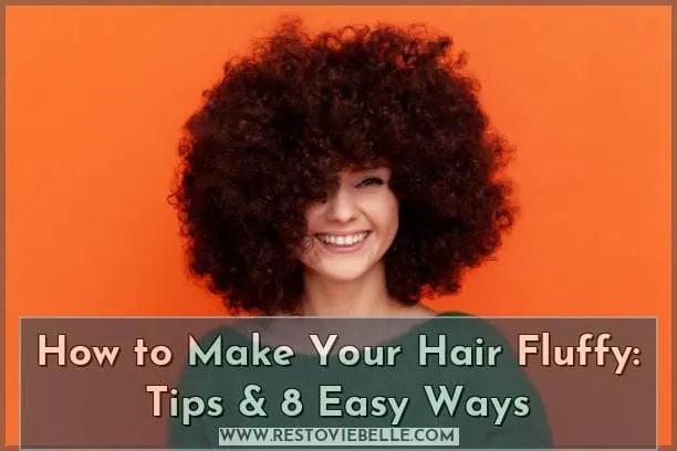 How to Make Your Hair Fluffy: Tips & 8 Easy Ways