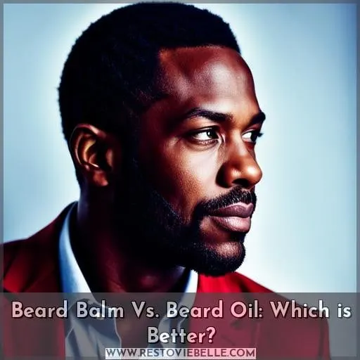 Beard Balm Vs. Beard Oil: Which is Better