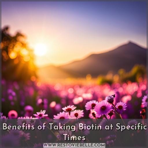 Benefits of Taking Biotin at Specific Times Benefits of Taking Biotin at Specific Times