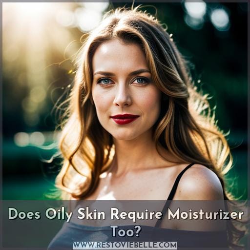 Does Oily Skin Require Moisturizer Too