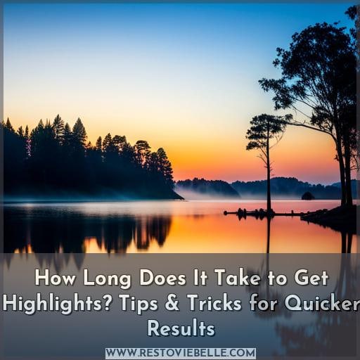 how long do highlights take how long do highlights take