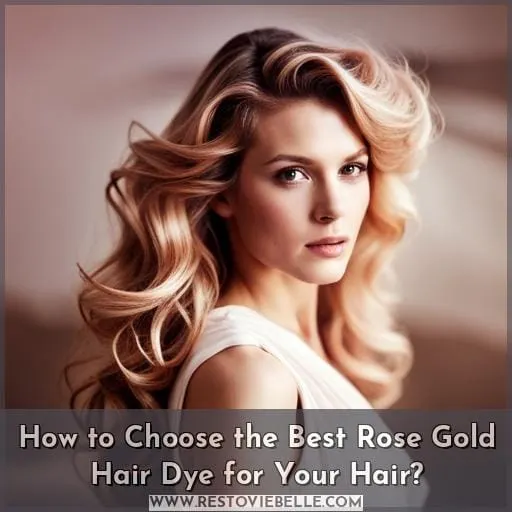 How to Choose the Best Rose Gold Hair Dye for Your Hair