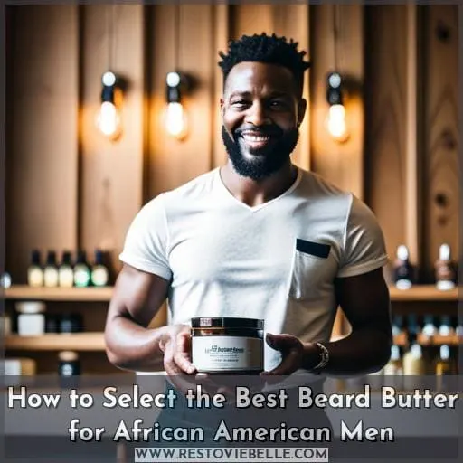How to Select the Best Beard Butter for African American Men
