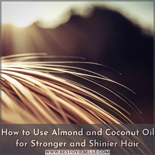 How to Use Almond and Coconut Oil for Stronger and Shinier Hair