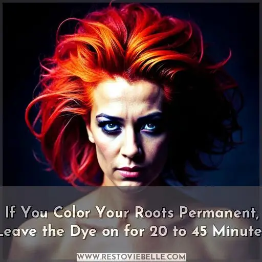 If You Color Your Roots Permanent, Leave the Dye on for 20 to 45 Minutes