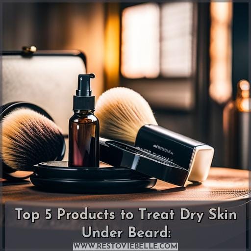 Top 5 Products to Treat Dry Skin Under Beard: