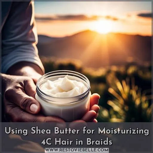 Using Shea Butter for Moisturizing 4C Hair in Braids