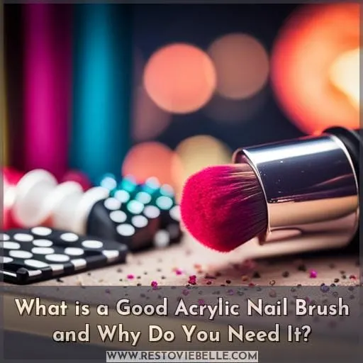 What is a Good Acrylic Nail Brush and Why Do You Need It