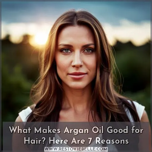 What Makes Argan Oil Good for Hair? Here Are 7 Reasons