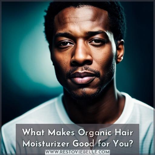What Makes Organic Hair Moisturizer Good for You