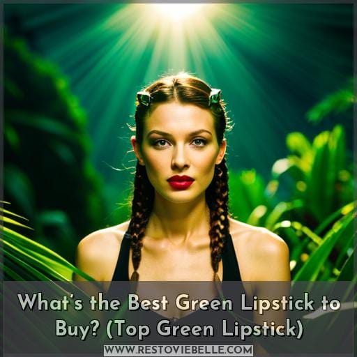 What’s the Best Green Lipstick to Buy? (Top Green Lipstick)