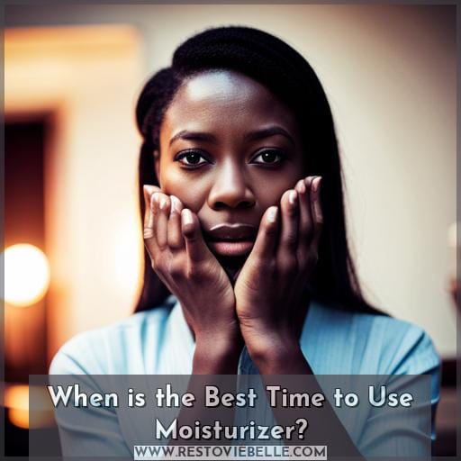 When is the Best Time to Use Moisturizer