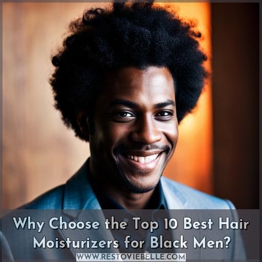 Why Choose the Top 10 Best Hair Moisturizers for Black Men
