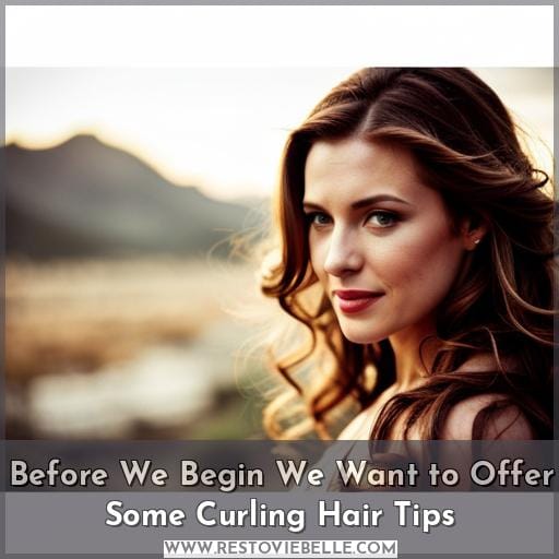 Before We Begin We Want to Offer Some Curling Hair Tips