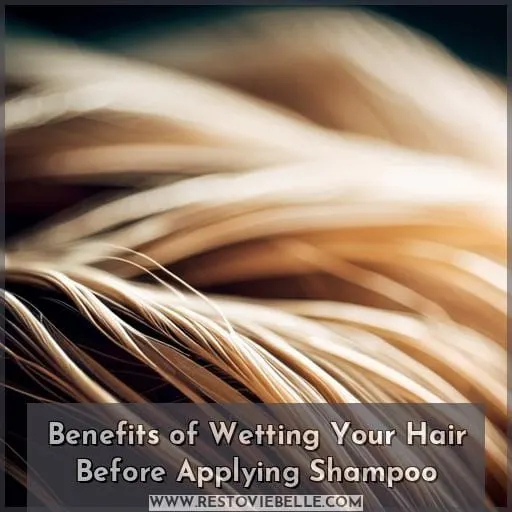 Benefits of Wetting Your Hair Before Applying Shampoo