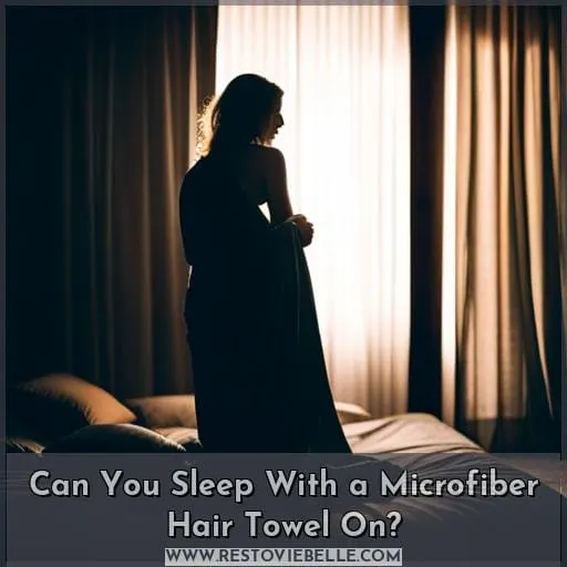 Can You Sleep With a Microfiber Hair Towel On
