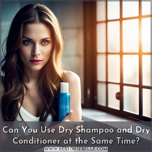 Can You Use Dry Shampoo and Dry Conditioner at the Same Time