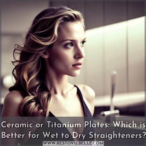 Ceramic or Titanium Plates: Which is Better for Wet to Dry Straighteners
