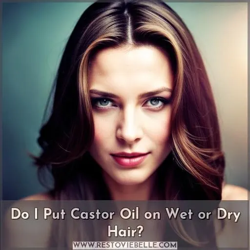 Do I Put Castor Oil on Wet or Dry Hair