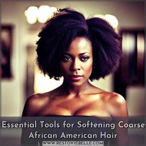 Essential Tools for Softening Coarse African American Hair