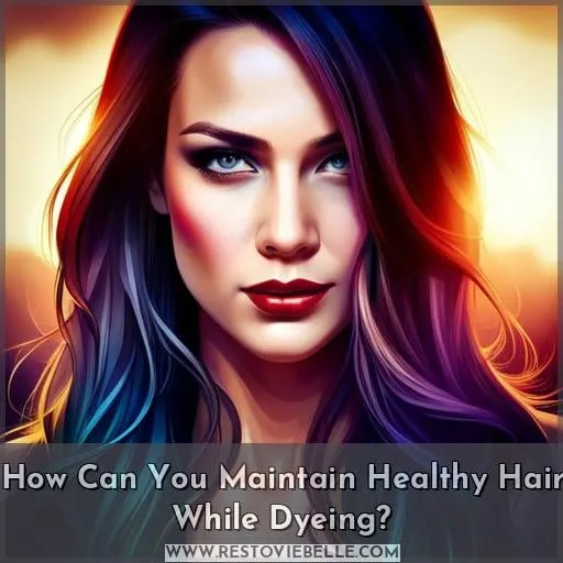 How Can You Maintain Healthy Hair While Dyeing