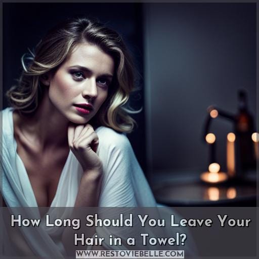 How Long Should You Leave Your Hair in a Towel