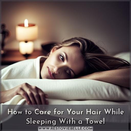 How to Care for Your Hair While Sleeping With a Towel
