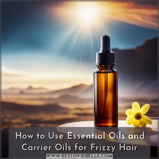 How to Use Essential Oils and Carrier Oils for Frizzy Hair