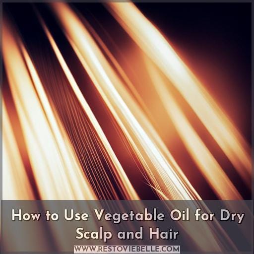 How to Use Vegetable Oil for Dry Scalp and Hair