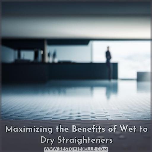 Maximizing the Benefits of Wet to Dry Straighteners