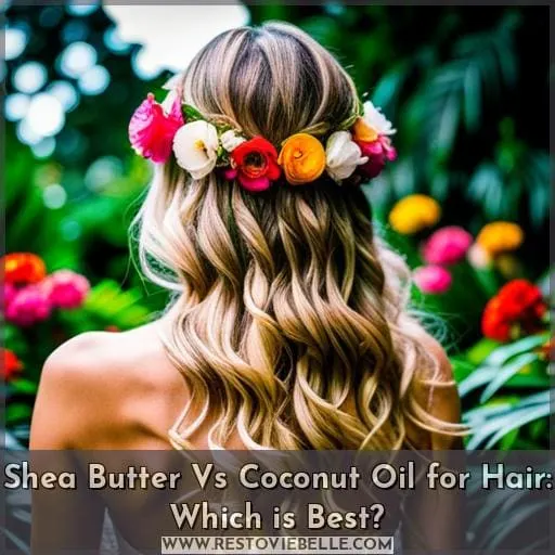 Shea Butter Vs Coconut Oil for Hair: Which is Best