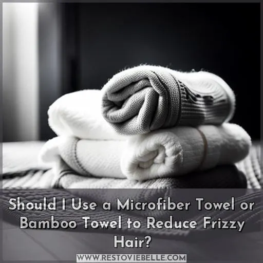 Should I Use a Microfiber Towel or Bamboo Towel to Reduce Frizzy Hair