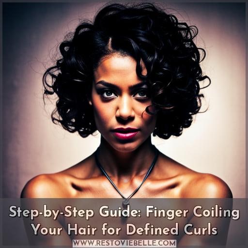 Step-by-Step Guide: Finger Coiling Your Hair for Defined Curls