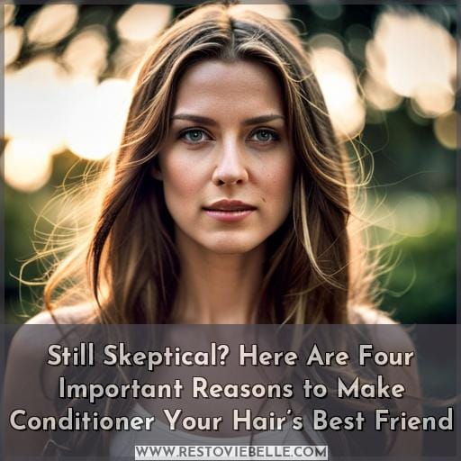 Still Skeptical? Here Are Four Important Reasons to Make Conditioner Your Hair’s Best Friend