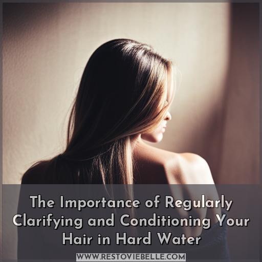 The Importance of Regularly Clarifying and Conditioning Your Hair in Hard Water
