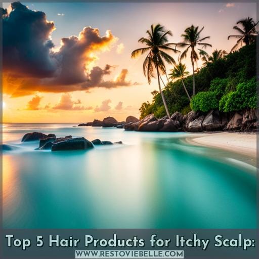 Top 5 Hair Products for Itchy Scalp: