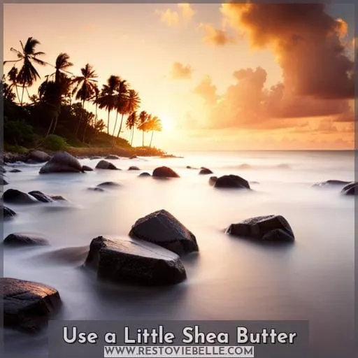 Use a Little Shea Butter