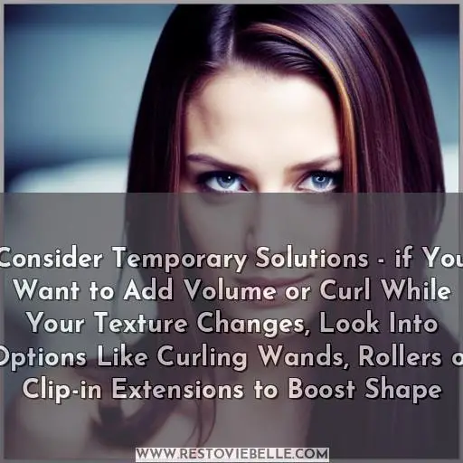 Consider Temporary Solutions - if You Want to Add Volume or Curl While Your Texture Changes, Look Into Options Like