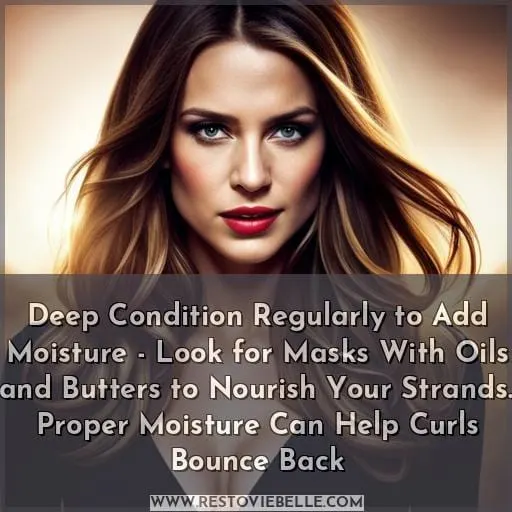 Deep Condition Regularly to Add Moisture - Look for Masks With Oils and Butters to Nourish Your Strands. Proper Moisture