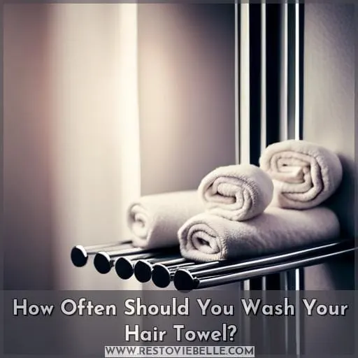 How Often Should You Wash Your Hair Towel