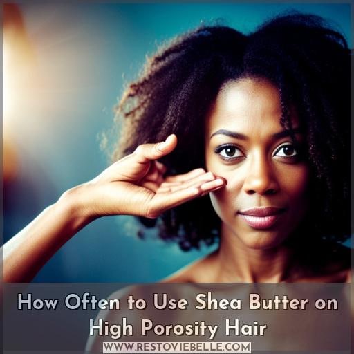 How Often to Use Shea Butter on High Porosity Hair