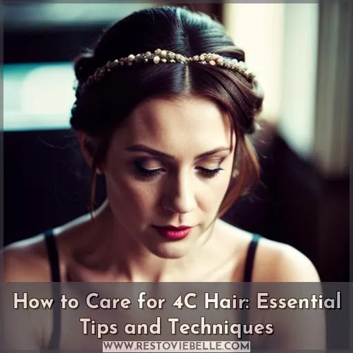 How to Care for 4C Hair: Essential Tips and Techniques