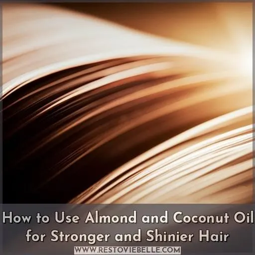 How to Use Almond and Coconut Oil for Stronger and Shinier Hair