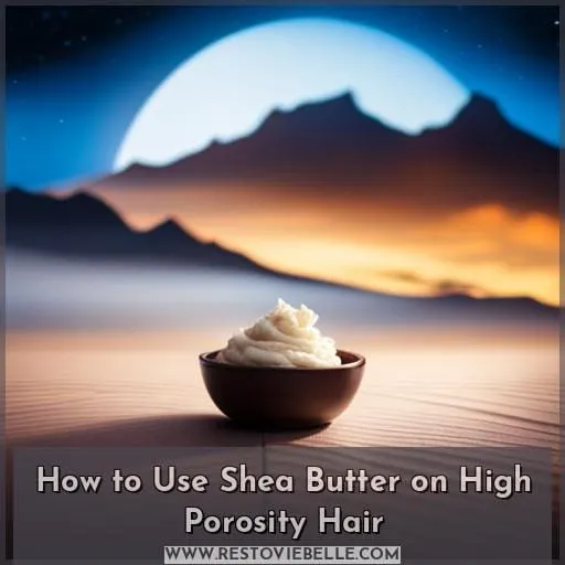 How to Use Shea Butter on High Porosity Hair