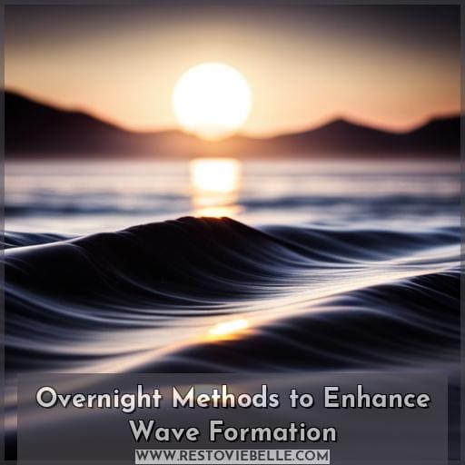 Overnight Methods to Enhance Wave Formation