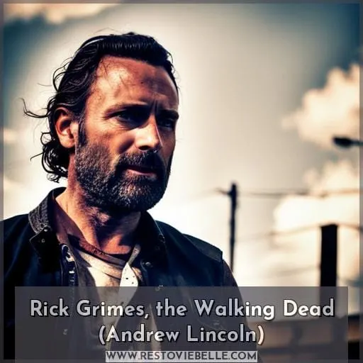 Rick Grimes, the Walking Dead (Andrew Lincoln)
