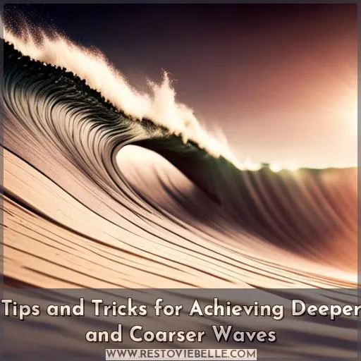 Tips and Tricks for Achieving Deeper and Coarser Waves