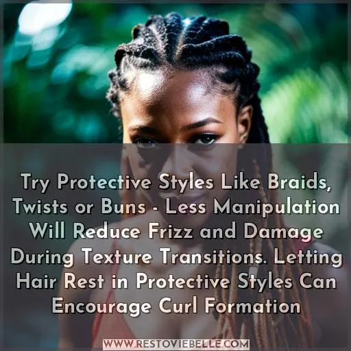 Try Protective Styles Like Braids, Twists or Buns - Less Manipulation Will Reduce Frizz and Damage During Texture