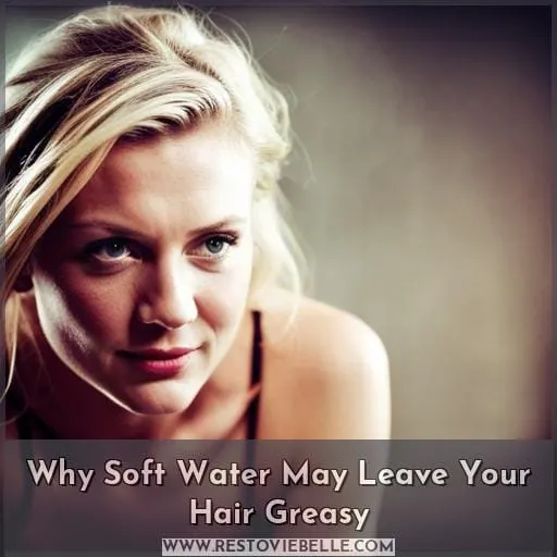 Why Soft Water May Leave Your Hair Greasy